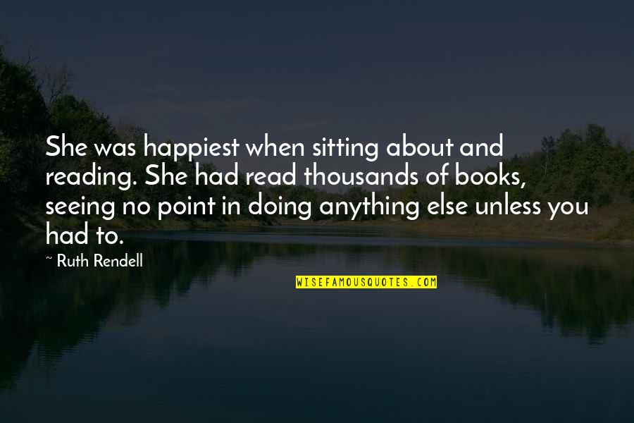 About She Quotes By Ruth Rendell: She was happiest when sitting about and reading.