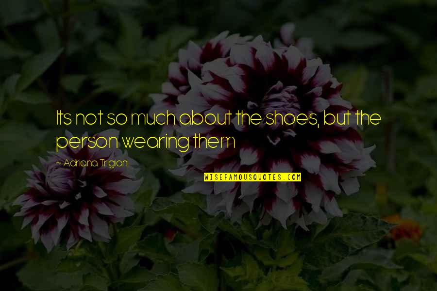 About Shoes Quotes By Adriana Trigiani: Its not so much about the shoes, but About Shoes Quotes By Adriana Trigiani: Its not so much about the shoes, but