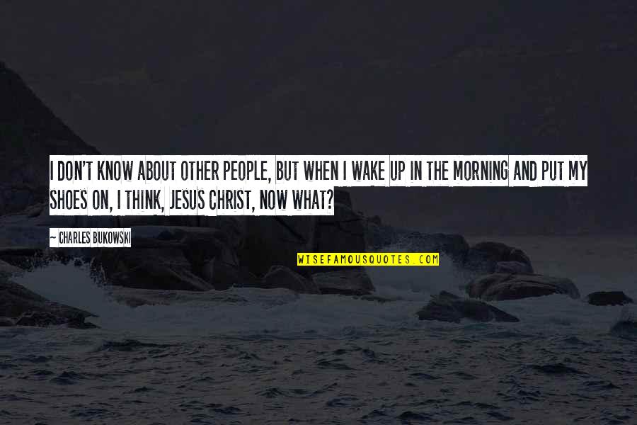About Shoes Quotes By Charles Bukowski: I don't know about other people, but when About Shoes Quotes By Charles Bukowski: I don't know about other people, but when