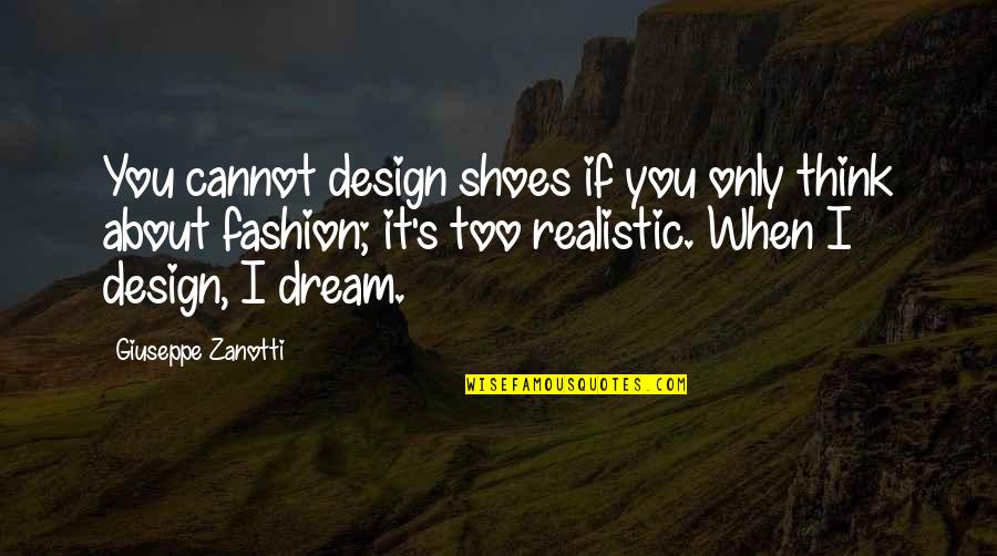 About Shoes Quotes By Giuseppe Zanotti: You cannot design shoes if you only think About Shoes Quotes By Giuseppe Zanotti: You cannot design shoes if you only think