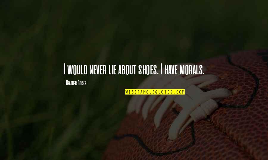 About Shoes Quotes By Heather Cocks: I would never lie about shoes. I have About Shoes Quotes By Heather Cocks: I would never lie about shoes. I have