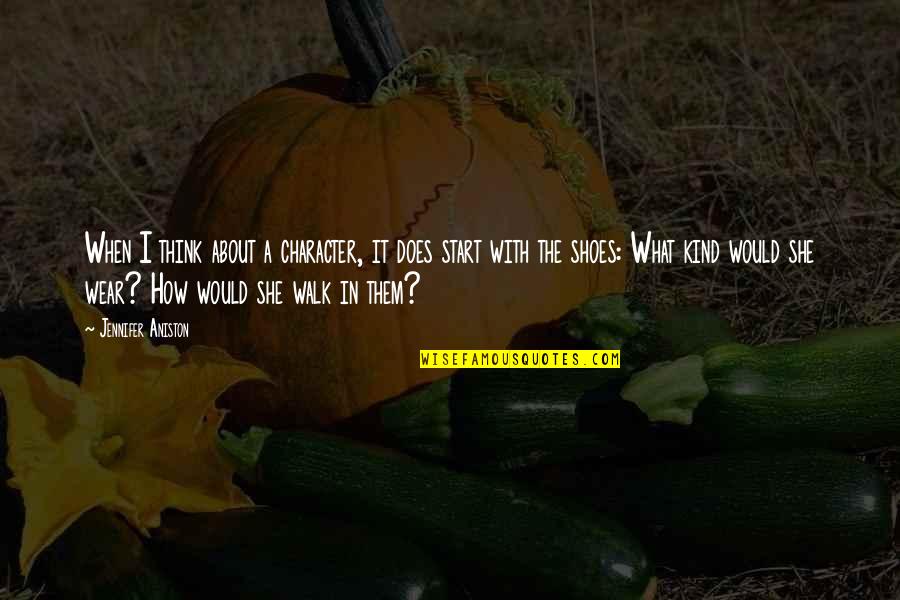 About Shoes Quotes By Jennifer Aniston: When I think about a character, it does About Shoes Quotes By Jennifer Aniston: When I think about a character, it does