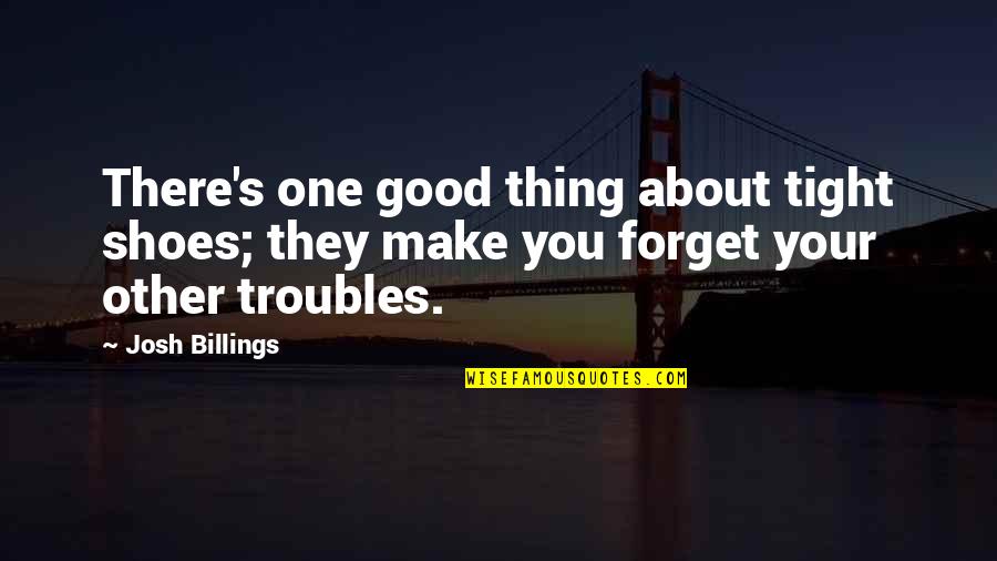 About Shoes Quotes By Josh Billings: There's one good thing about tight shoes; they