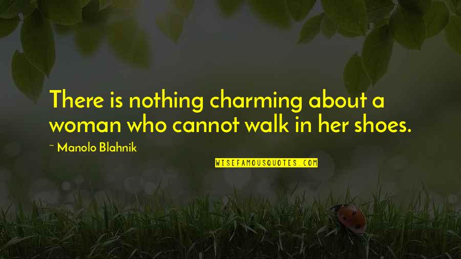 About Shoes Quotes By Manolo Blahnik: There is nothing charming about a woman who