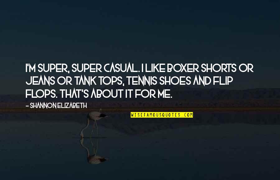 About Shoes Quotes By Shannon Elizabeth: I'm super, super casual. I like boxer shorts About Shoes Quotes By Shannon Elizabeth: I'm super, super casual. I like boxer shorts