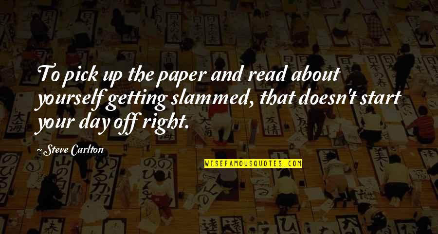 About Slammed Quotes By Steve Carlton: To pick up the paper and read about