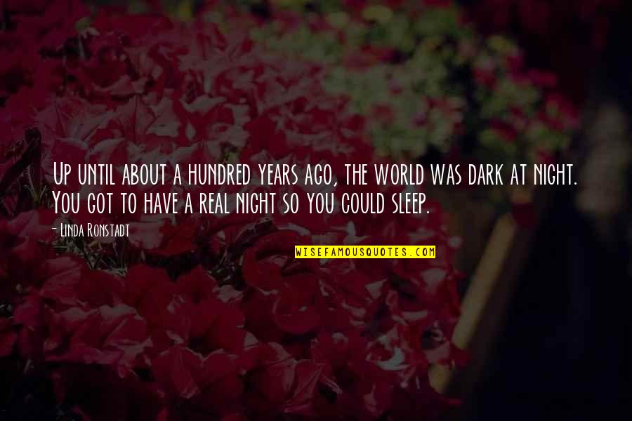 About Sleep Quotes By Linda Ronstadt: Up until about a hundred years ago, the About Sleep Quotes By Linda Ronstadt: Up until about a hundred years ago, the