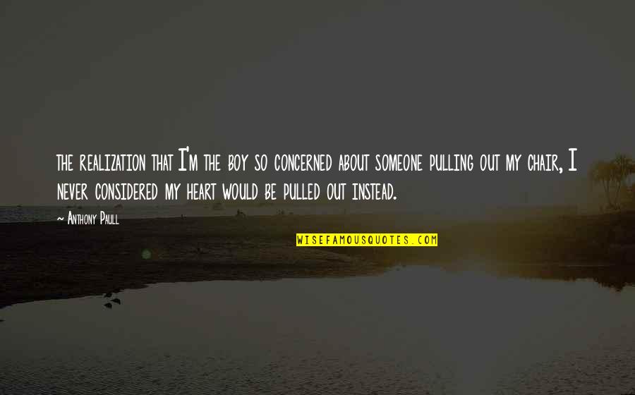 About Someone Quotes By Anthony Paull: the realization that I'm the boy so concerned About Someone Quotes By Anthony Paull: the realization that I'm the boy so concerned