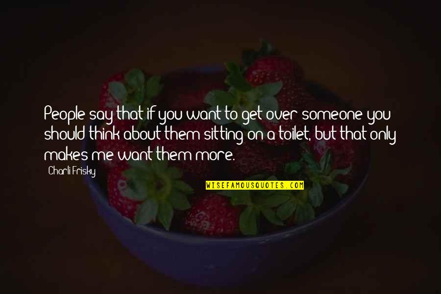 About Someone Quotes By Charli Frisky: People say that if you want to get About Someone Quotes By Charli Frisky: People say that if you want to get