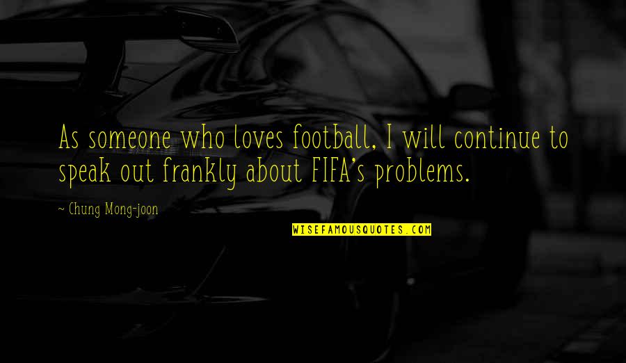 About Someone Quotes By Chung Mong-joon: As someone who loves football, I will continue About Someone Quotes By Chung Mong-joon: As someone who loves football, I will continue