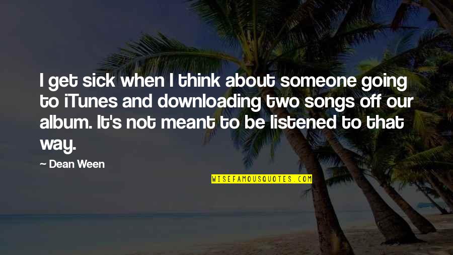 About Someone Quotes By Dean Ween: I get sick when I think about someone About Someone Quotes By Dean Ween: I get sick when I think about someone