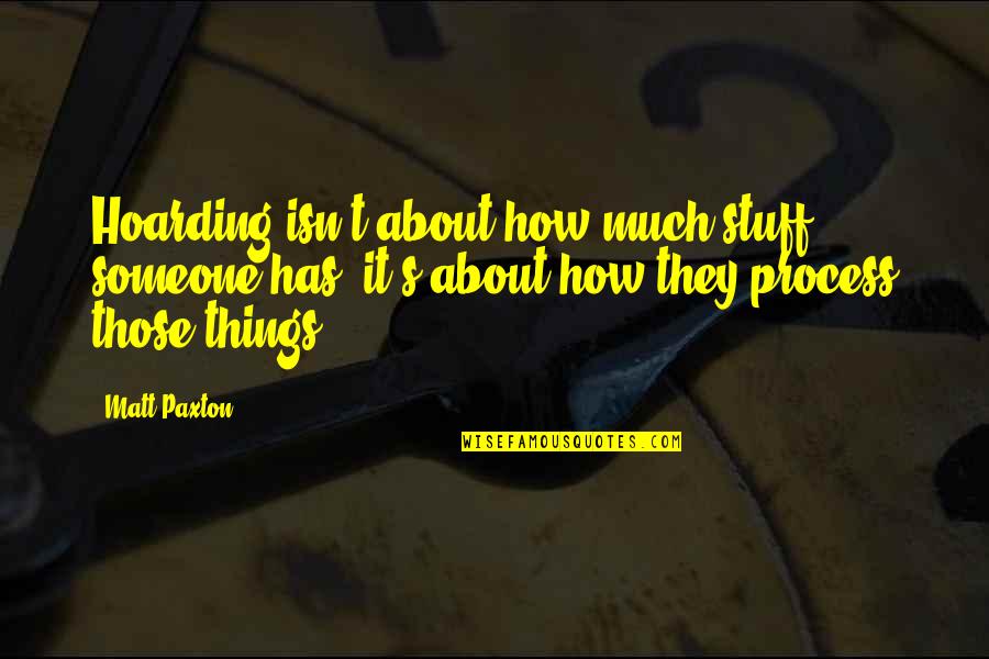 About Someone Quotes By Matt Paxton: Hoarding isn't about how much stuff someone has, About Someone Quotes By Matt Paxton: Hoarding isn't about how much stuff someone has,