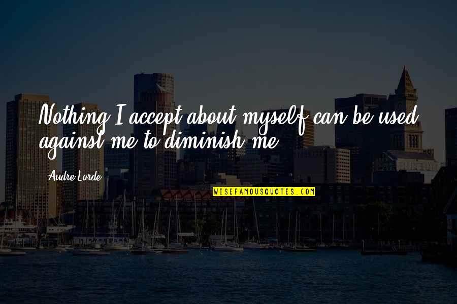 About Strength Quotes By Audre Lorde: Nothing I accept about myself can be used