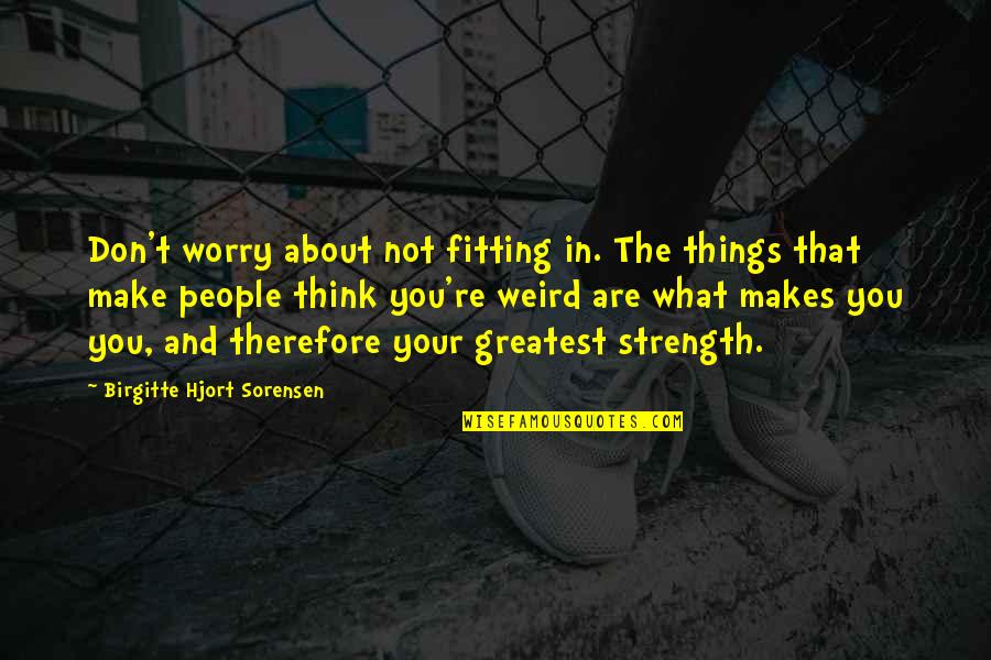 About Strength Quotes By Birgitte Hjort Sorensen: Don't worry about not fitting in. The things