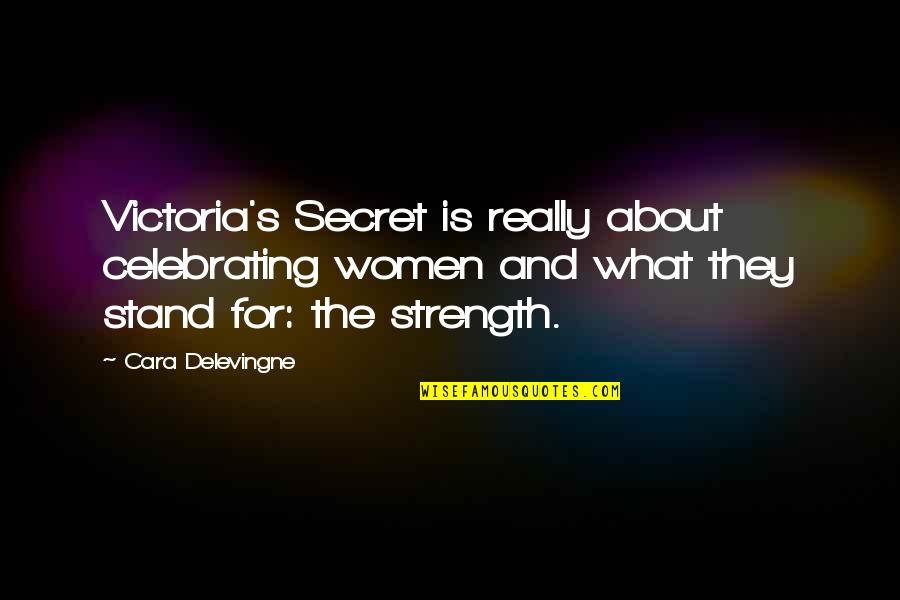 About Strength Quotes By Cara Delevingne: Victoria's Secret is really about celebrating women and