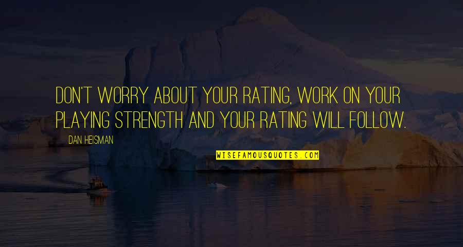 About Strength Quotes By Dan Heisman: Don't worry about your rating, work on your