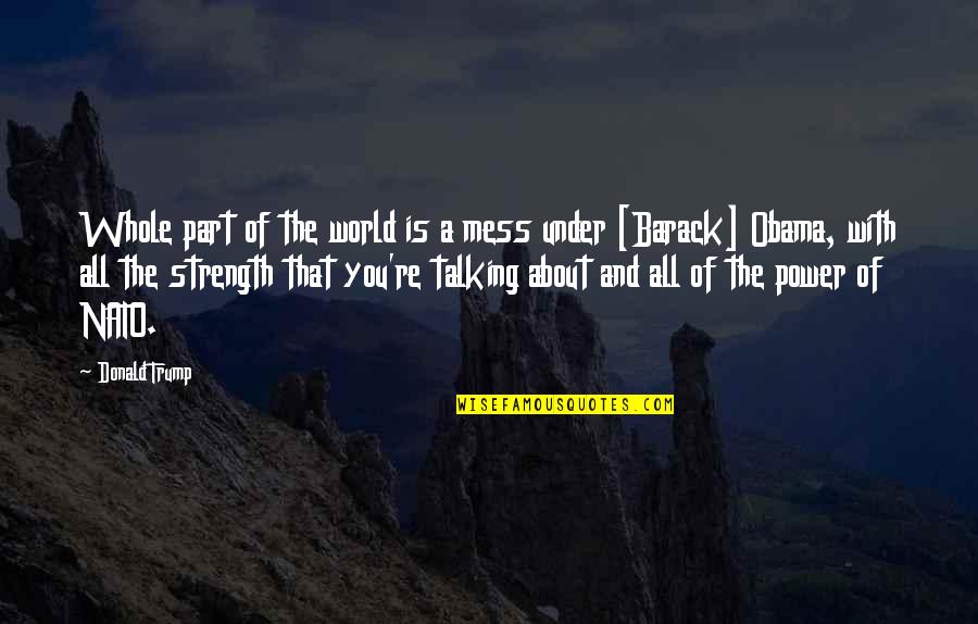 About Strength Quotes By Donald Trump: Whole part of the world is a mess