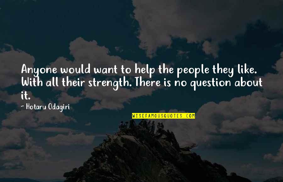 About Strength Quotes By Hotaru Odagiri: Anyone would want to help the people they