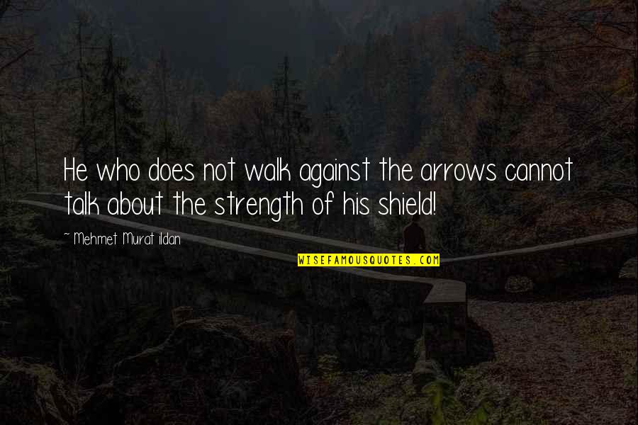 About Strength Quotes By Mehmet Murat Ildan: He who does not walk against the arrows