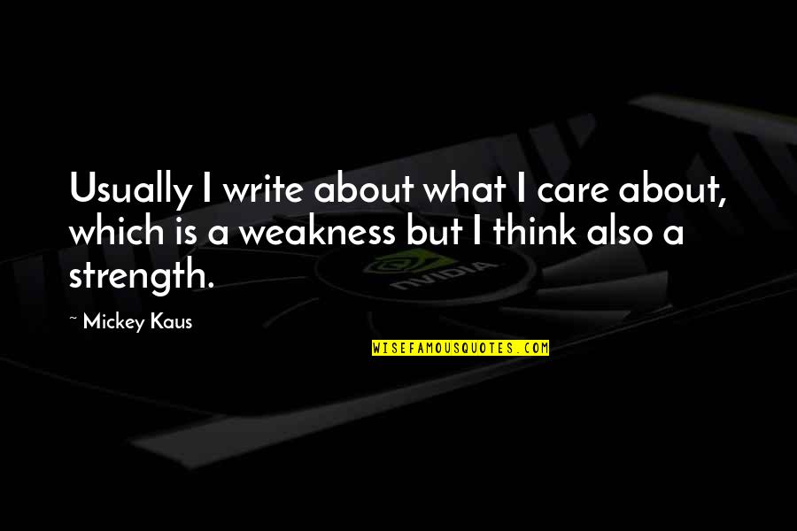 About Strength Quotes By Mickey Kaus: Usually I write about what I care about,