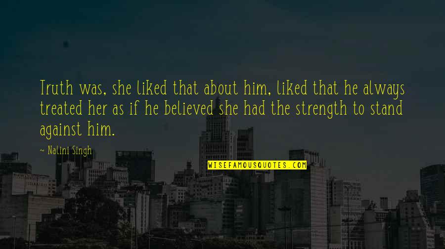 About Strength Quotes By Nalini Singh: Truth was, she liked that about him, liked