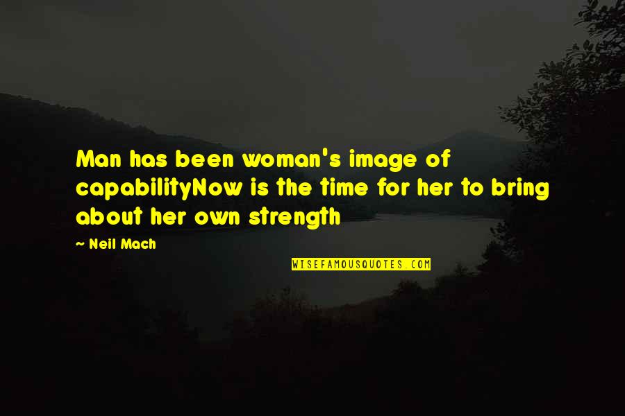 About Strength Quotes By Neil Mach: Man has been woman's image of capabilityNow is