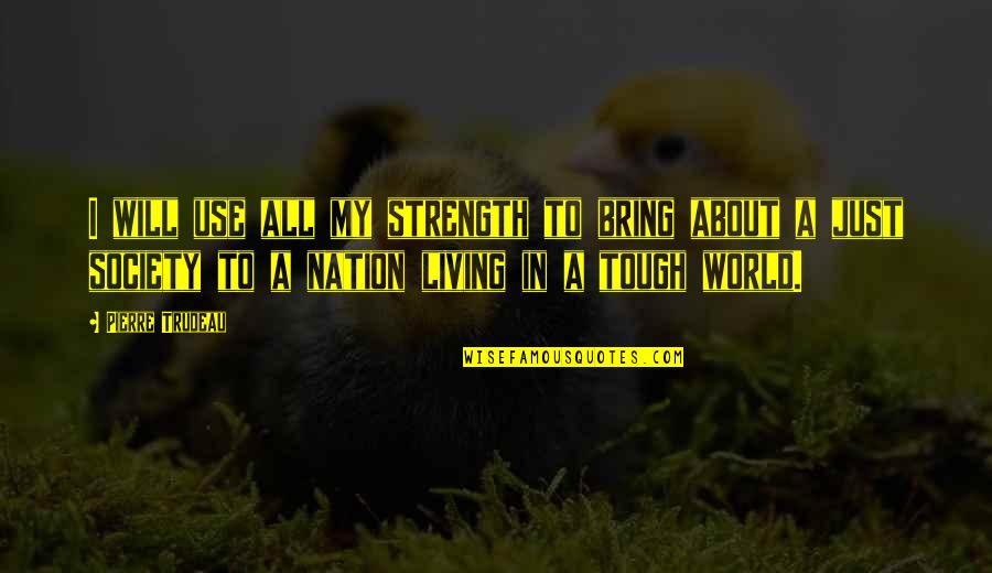 About Strength Quotes By Pierre Trudeau: I will use all my strength to bring