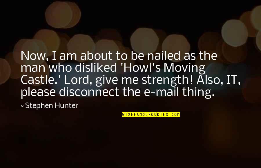About Strength Quotes By Stephen Hunter: Now, I am about to be nailed as
