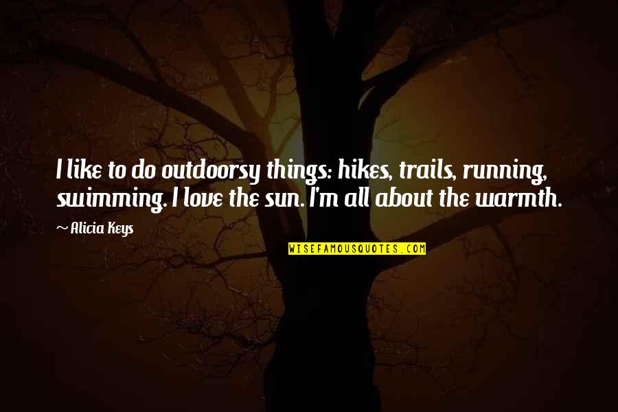 About Sun Quotes By Alicia Keys: I like to do outdoorsy things: hikes, trails,