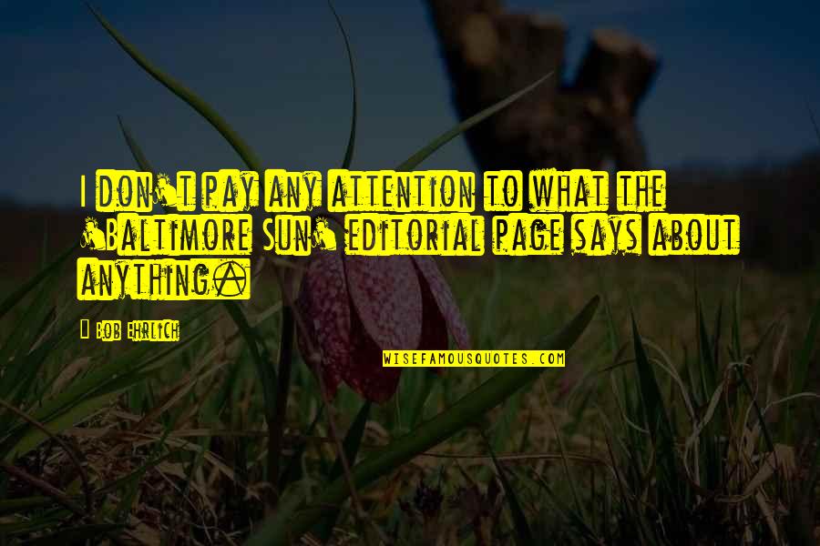 About Sun Quotes By Bob Ehrlich: I don't pay any attention to what the