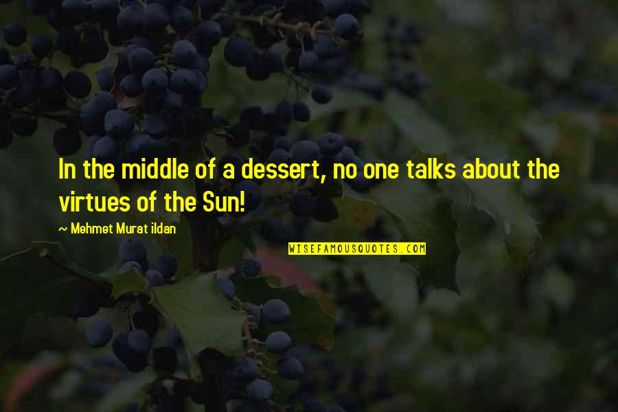 About Sun Quotes By Mehmet Murat Ildan: In the middle of a dessert, no one