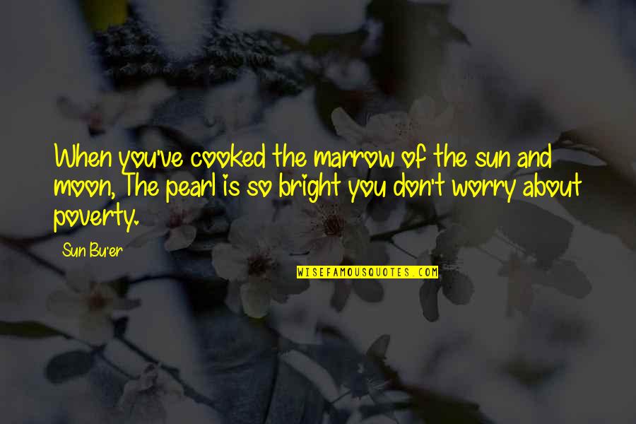 About Sun Quotes By Sun Bu'er: When you've cooked the marrow of the sun