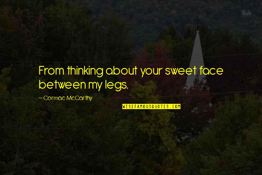 About Sweet Quotes By Cormac McCarthy: From thinking about your sweet face between my About Sweet Quotes By Cormac McCarthy: From thinking about your sweet face between my