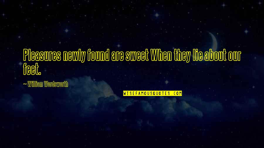 About Sweet Quotes By William Wordsworth: Pleasures newly found are sweet When they lie About Sweet Quotes By William Wordsworth: Pleasures newly found are sweet When they lie