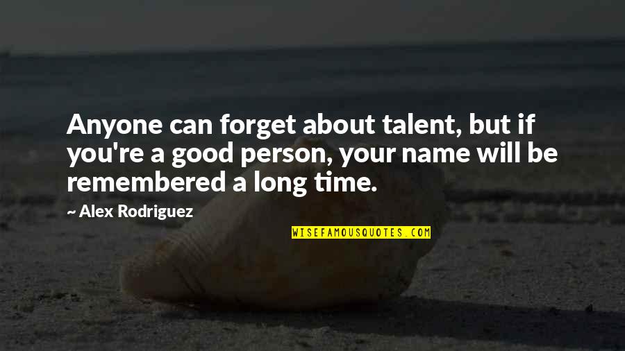 About Talent Quotes By Alex Rodriguez: Anyone can forget about talent, but if you're