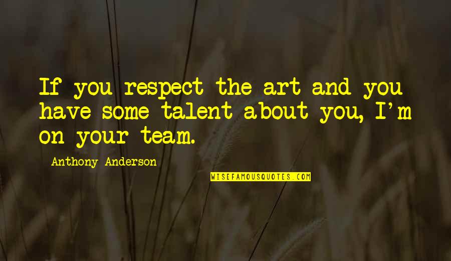 About Talent Quotes By Anthony Anderson: If you respect the art and you have