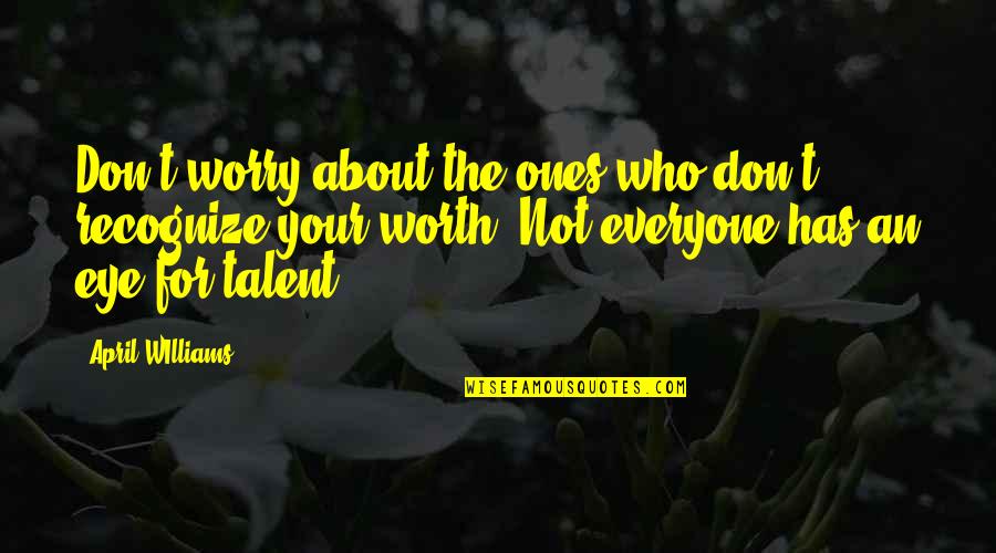 About Talent Quotes By April WIlliams: Don't worry about the ones who don't recognize