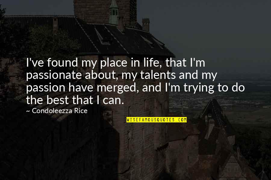 About Talent Quotes By Condoleezza Rice: I've found my place in life, that I'm