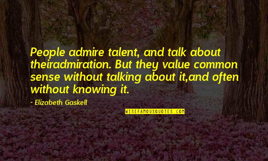 About Talent Quotes By Elizabeth Gaskell: People admire talent, and talk about theiradmiration. But