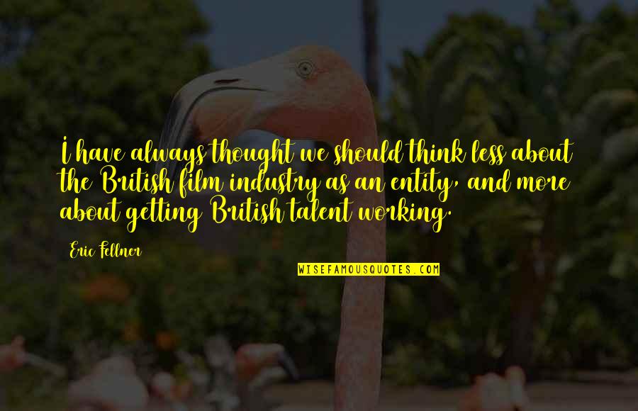 About Talent Quotes By Eric Fellner: I have always thought we should think less