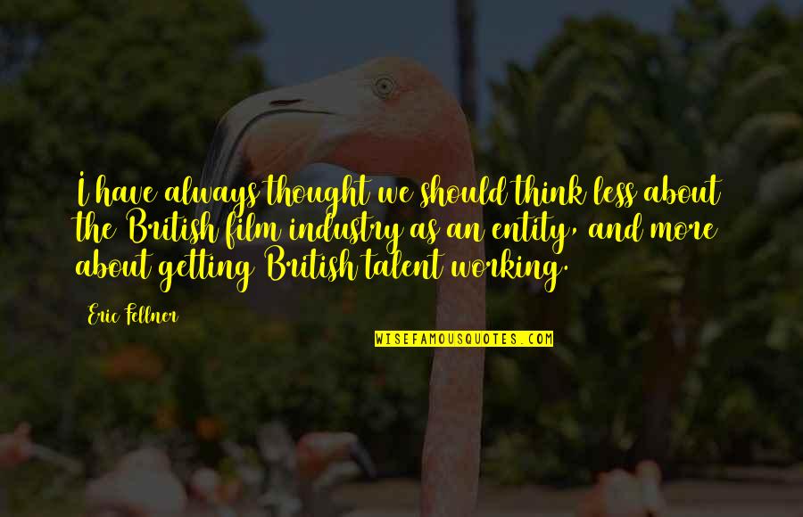 About Talent Quotes By Eric Fellner: I have always thought we should think less About Talent Quotes By Eric Fellner: I have always thought we should think less