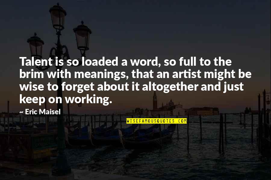 About Talent Quotes By Eric Maisel: Talent is so loaded a word, so full
