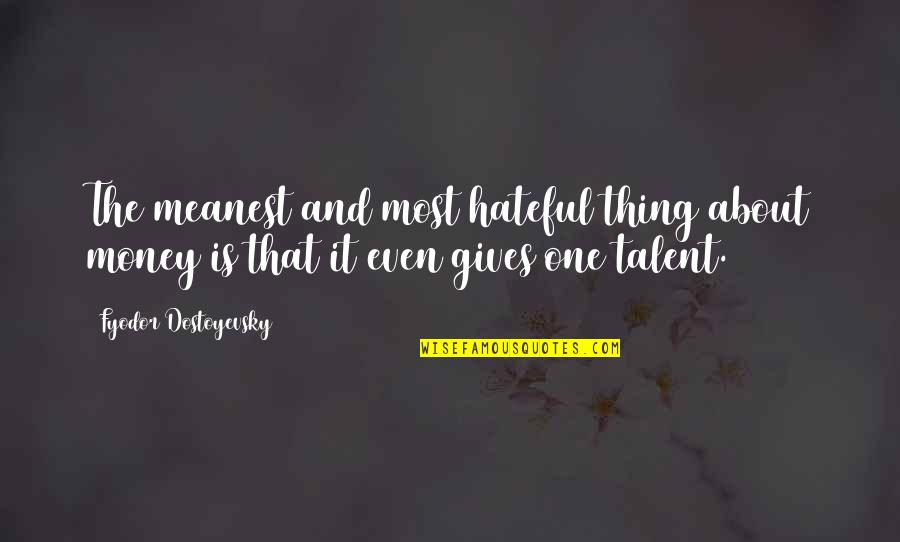 About Talent Quotes By Fyodor Dostoyevsky: The meanest and most hateful thing about money
