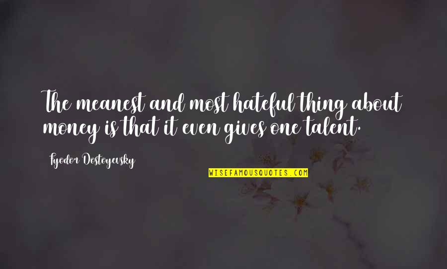 About Talent Quotes By Fyodor Dostoyevsky: The meanest and most hateful thing about money About Talent Quotes By Fyodor Dostoyevsky: The meanest and most hateful thing about money