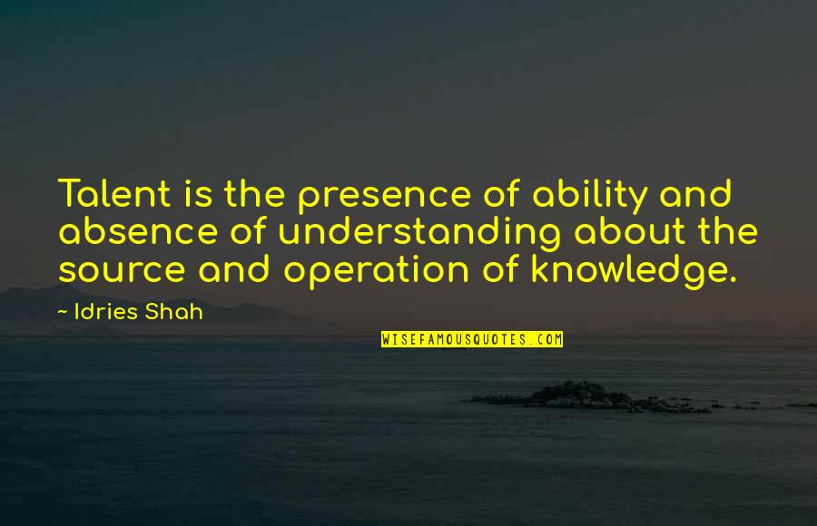 About Talent Quotes By Idries Shah: Talent is the presence of ability and absence