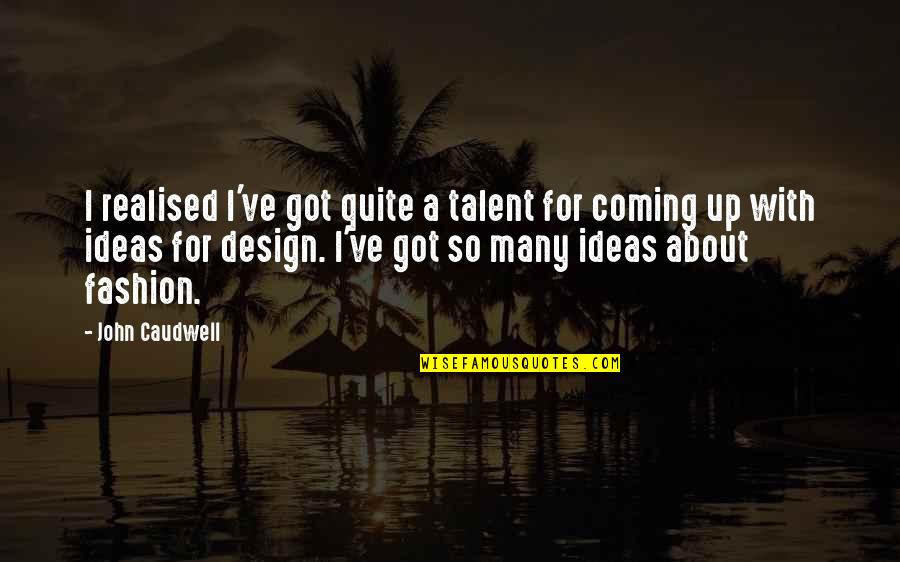 About Talent Quotes By John Caudwell: I realised I've got quite a talent for About Talent Quotes By John Caudwell: I realised I've got quite a talent for