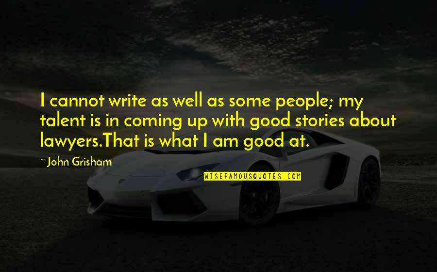 About Talent Quotes By John Grisham: I cannot write as well as some people;