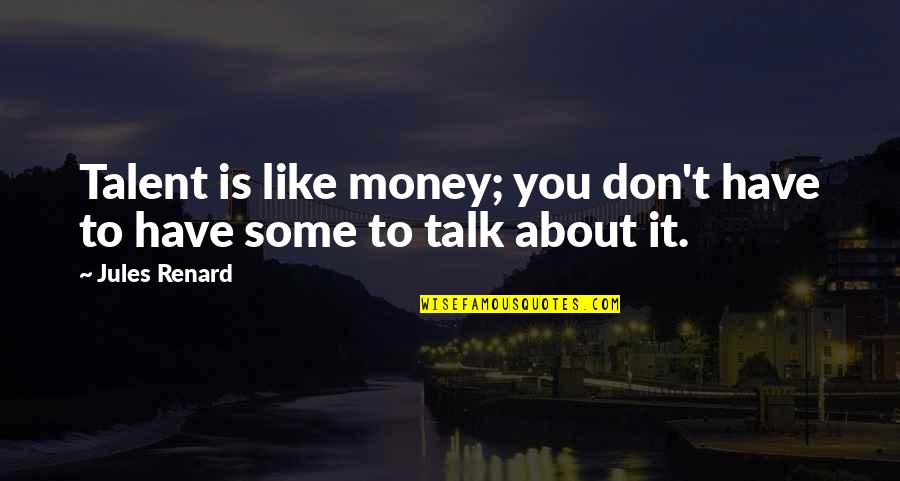 About Talent Quotes By Jules Renard: Talent is like money; you don't have to