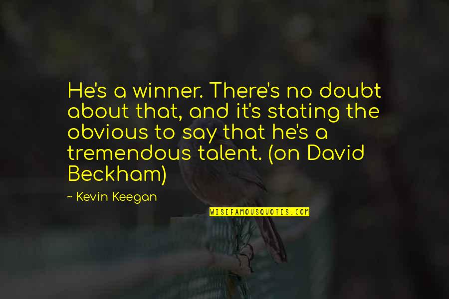 About Talent Quotes By Kevin Keegan: He's a winner. There's no doubt about that,