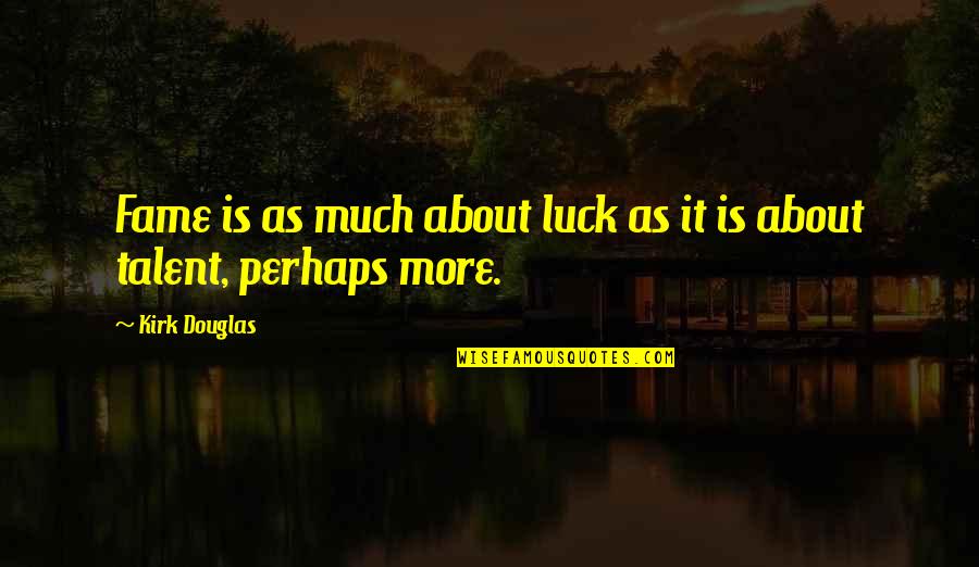 About Talent Quotes By Kirk Douglas: Fame is as much about luck as it